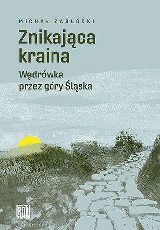 Znikająca kraina. Wędrówka przez góry Śląska