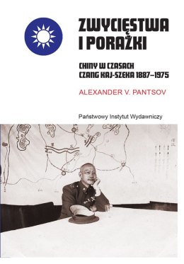 Zwycięstwa i porażki. Chiny w czasach Czang Kaj-szeka 1887-1975