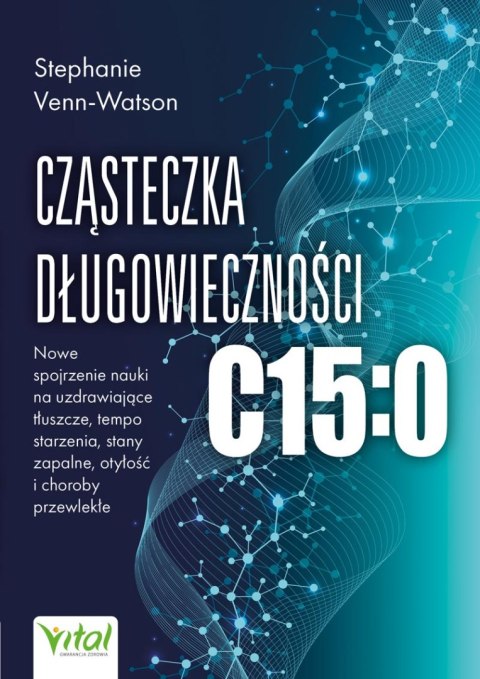 Cząsteczka długowieczności C15:0. Nowe spojrzenie nauki na uzdrawiające tłuszcze, tempo starzenia, stany zapalne, otyłość i chor