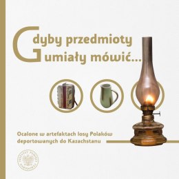 Gdyby przedmioty umiały mówić... Ocalone w artefaktach losy Polaków deportowanych do Kazachstanu