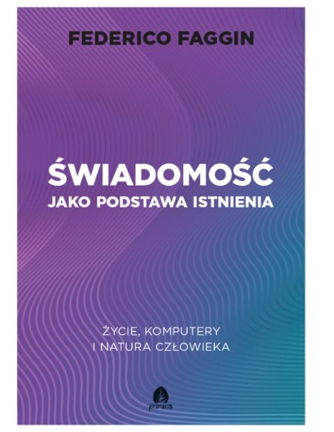 Świadomość jako podstawa istnienia. Życie, komputery i natura człowieka