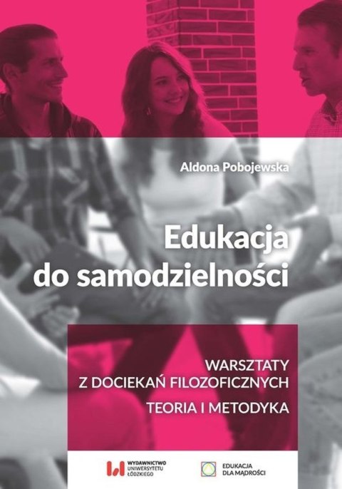 Edukacja do samodzielności. Warsztaty z dociekań filozoficznych. Teoria i metodyka