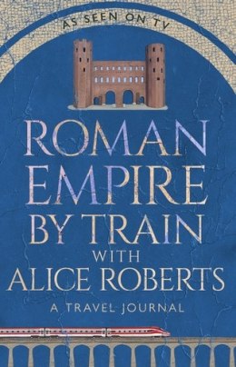Roman Empire by Train with Alice Roberts