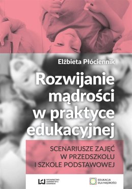 Rozwijanie mądrości w praktyce edukacyjnej scenariusze zajęć w przedszkolu i szkole podstawowej