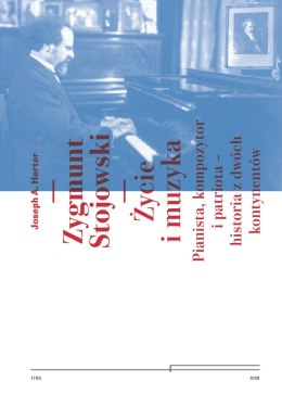 Zygmunt Stojowski Życie i muzyka Pianista, kompozytor i patriota historia z dwóch kontynentów Dziedzictwo Muzyki Polskiej