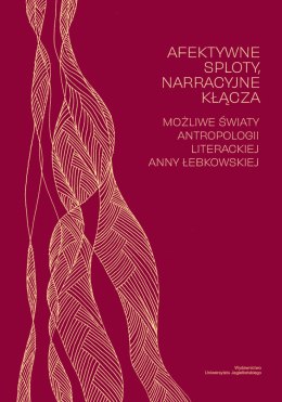 Afektywne sploty, narracyjne kłącza Możliwe światy antropologii literackiej Anny Łebkowskiej