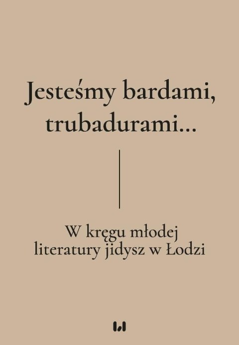 Jesteśmy bardami, trubadurami... W kręgu młodej literatury jidysz w Łodzi