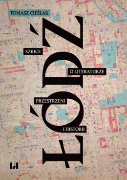Łódź. Szkice o literaturze, przestrzeni i historii