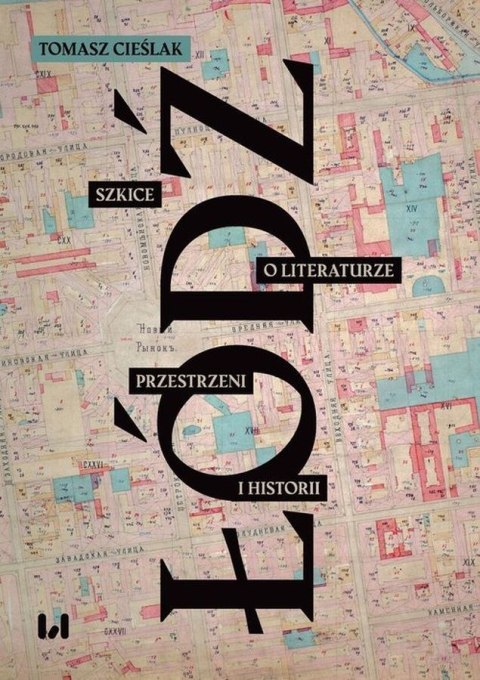 Łódź. Szkice o literaturze, przestrzeni i historii