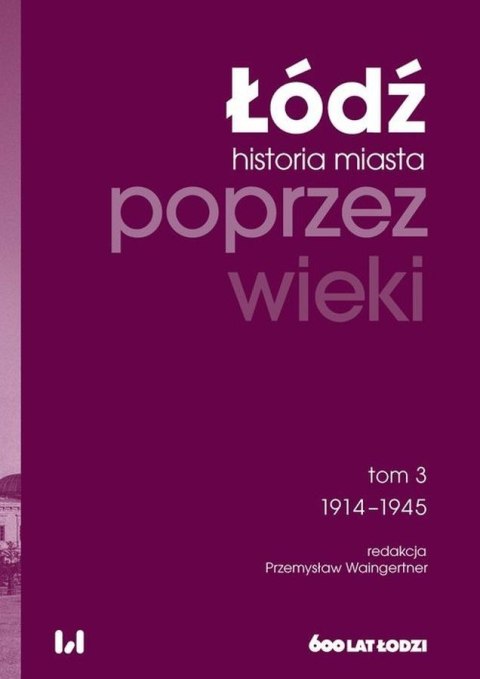 Łódź poprzez wieki. Historia miasta. Tom 3: 1914-1945
