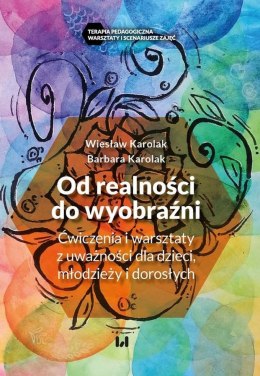 Od realności do wyobraźni. Ćwiczenia i warsztaty z uważności dla dzieci, młodzieży i dorosłych