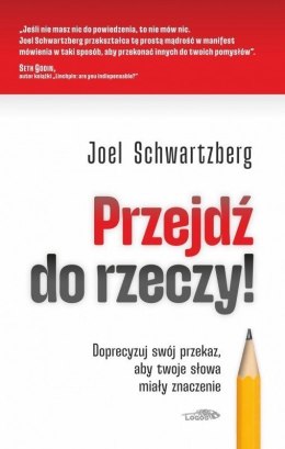 Przejdź do rzeczy. Doprecyzuj swój przekaz, aby twoje słowa miały znaczenie