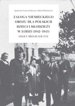 Załoga niemieckiego obozu dla polskich dzieci i młodzieży w Łodzi (1942-1945) Szkice biograficzne