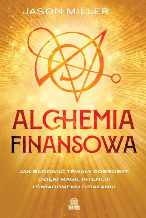 Alchemia finansowa. Jak budować trwały dobrobyt dzięki magii, intencji i świadomemu działaniu