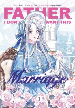 Father, I Don't Want This Marriage. Vol. 1