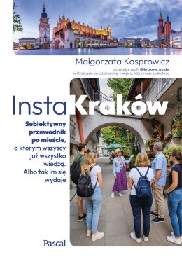 InstaKraków. Subiektywny przewodnik po mieście, o którym wszyscy już wszystko wiedzą. Albo tak im się wydaje