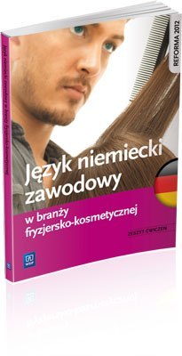 Język niemiecki zawodowy w branży fryzjersko-kosmetycznej. Zeszyt ćwiczeń szkoły ponadgimnazjalne