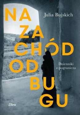 Na zachód od Bugu. Dzienniki z Pogranicza