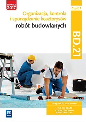 Organizacja, kontrola i sporządzanie kosztorysów robót budowlanych. Kwalifikacja bd. 21. Podręcznik do nauki zawodu technik robó