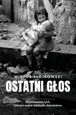Ostatni głos. Wspomnienia tych, którym wojna odebrała dzieciństwo