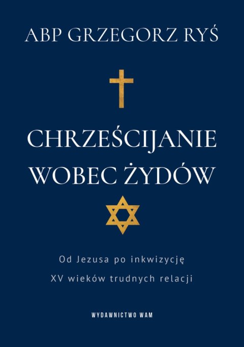 Chrześcijanie wobec Żydów. Od Jezusa po inkwizycję. XV wieków trudnych relacji