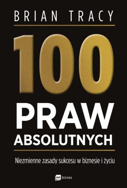 100 praw absolutnych. Niezmienne zasady sukcesu w biznesie i życiu