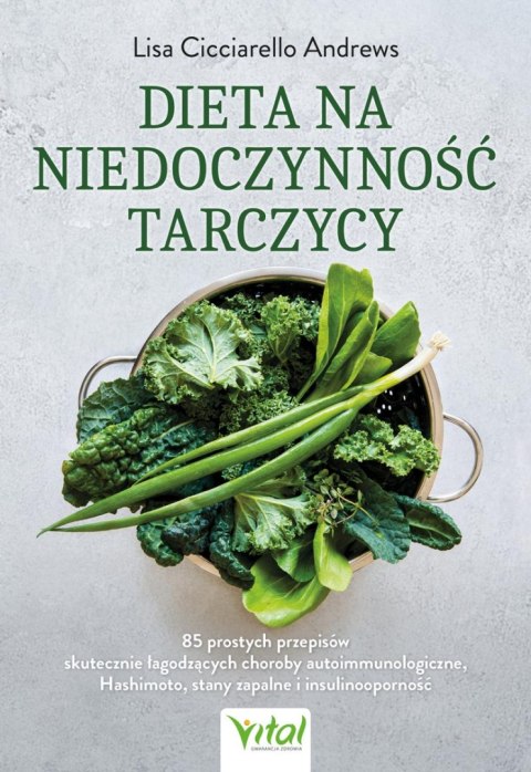 Dieta na niedoczynność tarczycy. 85 prostych przepisów skutecznie łagodzących choroby autoimmunologiczne, Hashimoto, stany zapal