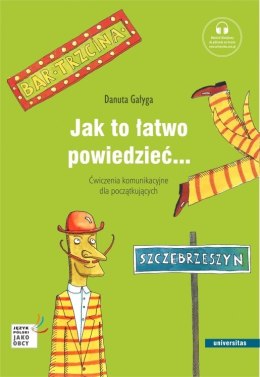 Jak to łatwo powiedzieć... Ćwiczenia komunikacyjne dla początkujących (poziom A1, A2)