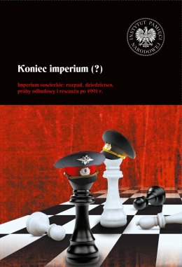 Koniec imperium (?). Imperium sowieckie: rozpad, dziedzictwo, próby odbudowy i rewanżu po 1991 r.