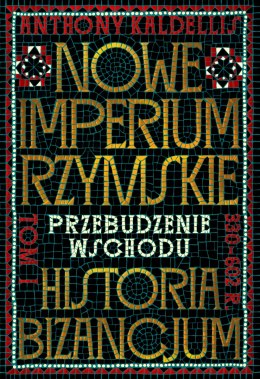 Nowe Imperium Rzymskie. Przebudzenie Wschodu. Historia Bizancjum