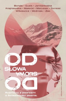 Od słowa do słowa. Rozmowy z pisarzami o świadomości pisania.