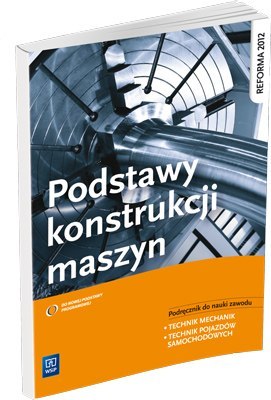 Podstawy konstrukcji maszyn Podręcznik do nauki zawodu technik mechanik