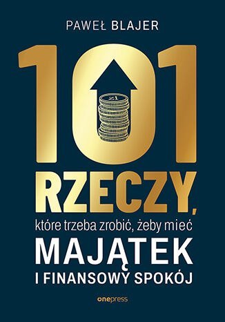 101 rzeczy, które trzeba zrobić, żeby mieć majątek i finansowy spokój
