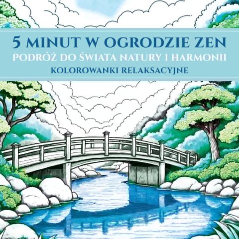 5 minut w ogrodzie ZEN. Podróż do świata natury i harmonii. Kolorowanki relaksacyjne