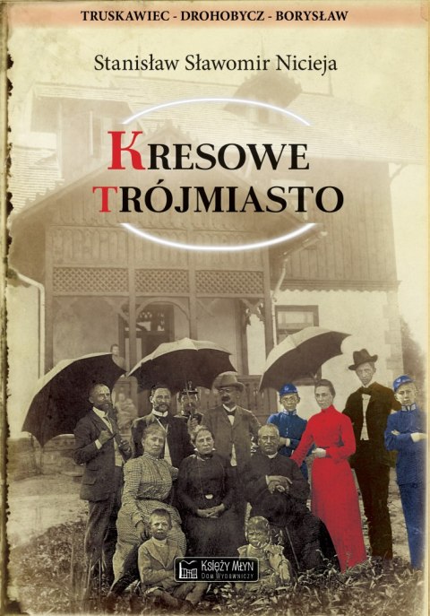 Kresowe Trójmiasto (Truskawiec, Drohobycz, Borysław). Kresowa Atlantyda wyd. 3