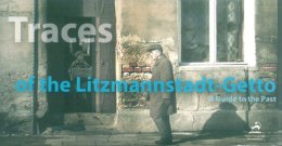 Traces of the Litzmannstadt-Getto. A Guide to the Past