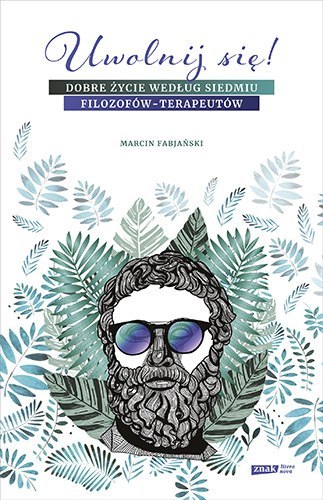 Uwolnij się dobre życie według siedmiu filozofów-terapeutów