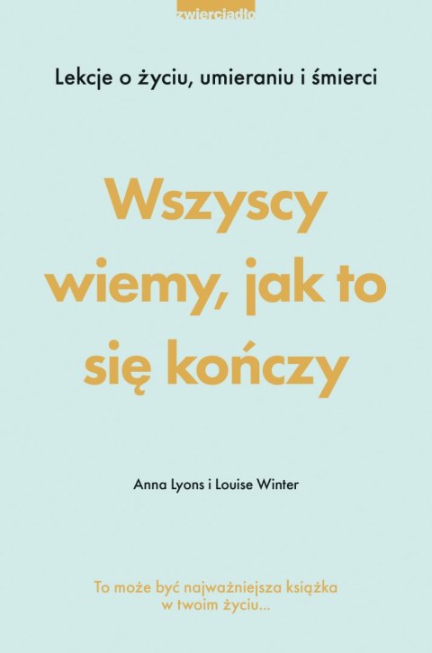 Wszyscy wiemy, jak to się kończy. Lekcje o życiu, umierania i śmierci